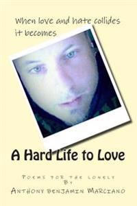 A Hard Life To Love: book of poems