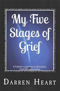My Five Stages of Grief: A Father's Journey to Recovery from Bereavement
