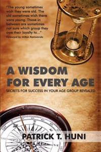 A Wisdom for Every Age: Secrets for Success In Your Age Group Revealed
