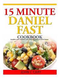 15 Minutes Daniel Fast Cookbook: Breakfast, Lunch, Appetizers, Dips, Seasoning, Lunch and Dinner Recipes