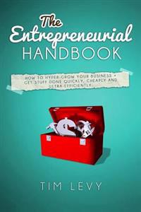 The Entrepreneurial Handbook: How to hyper-grow your business + get stuff done quickly, cheaply and ultra-efficiently
