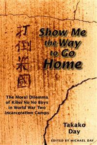 Show Me the Way to Go Home: The Moral Dilemma of Kibei No No Boys in World War Two Incarceration Camps