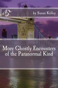 More Ghostly Encounters of the Paranormal Kind