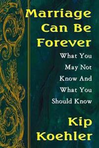 Marriage Can Be Forever: What You May Not Know And What You Should Know