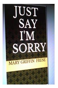 Just Say I'm Sorry