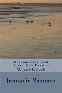 Reconnecting with Your Life's Passion: Passion Workbook
