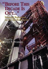 "Before This Decade Is Out ...": Personal Reflections on the Apollo Program