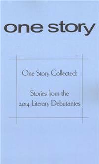One Story Collected: Stories from the 2014 Literary Debutantes