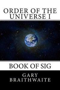 Order of the Universe I: Book of Sig