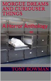 Morgue Dreams and Curiouser Things