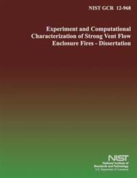 Nist Gcr 12-968: Experimental and Computational Characterization of Strong Vent Flow Enclosure Fires- Dissertation