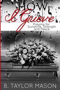 How I Grieve: Praying for Sunshine, Strength, and Peace