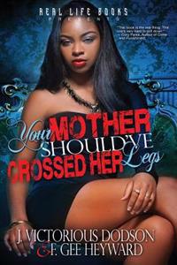 Your mother Should've Crossed her legs