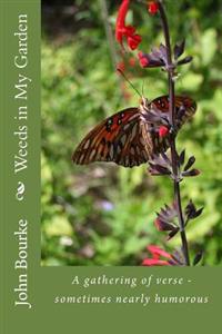 Weeds in My Garden: A gathering of verse - sometimes nearly humorous