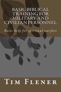 Basic Biblical Training for Military and Civilian Personnel: Basic help for spiritual warfare