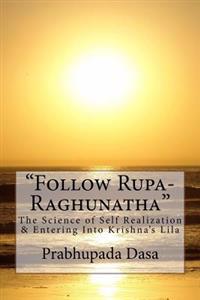 Follow Rupa-Raghunatha: The Science of Self Realization and Entering Into Krishna's Lila.