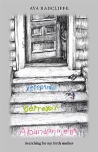 Deception, Betrayal and Abandonment: Searching for my birth mother