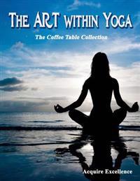 The Art Within Yoga: The Coffee Table Collection