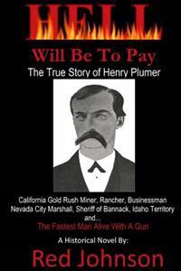 Hell Will Be To Pay: The True Story of Henry Plumer