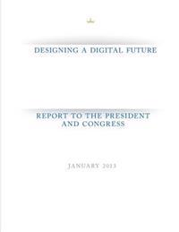 Designing a Digital Future: Report to the President and Congress