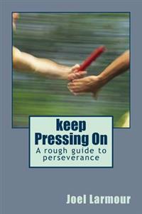 keep Pressing On: A rough guide to perseverance