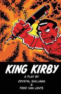 King Kirby: A play by Crystal Skillman & Fred Van Lente