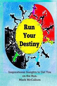 Run Your Destiny: Inspirational Insights to Get You on the Run