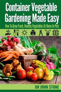 Bokomslag för "Container Vegetable Gardening Made Easy: How To Grow Fresh, Healthy Vegetables At Home In Pots"