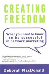 Creating Freedom: What You Need to Know to be Successful in Network Marketing