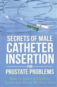 Secrets of Male Catheter Insertion for Prostate Problems
