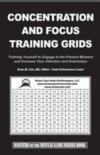 Concentration and Focus Training Grids: Training Yourself to Engage in the Present Moment and Increase Your Attention and Awareness