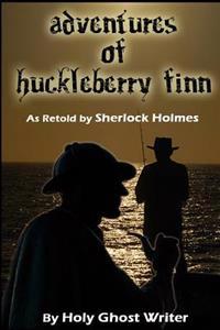 Adventures of Huckleberry Finn As Retold by Sherlock Holmes