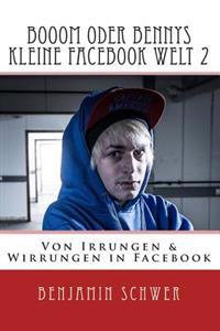 Booom oder Bennys kleine Facebook Welt 2: Von Irrungen & Wirrungen in Facebook