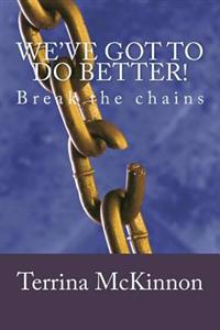 We've got to do better!: Break the chains