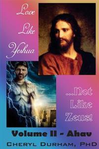 Love Like Yeshua ...Not Like Zeus: Volume II - Ahav