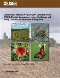 Conservation Reserve Program (CRP) Contributions to Wildlife Habitat, Management Issues, Challenges and Policy Choices?An Annotated Bibliography