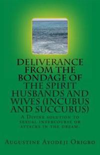 DELIVERANCE FROM THE BONDAGE OF THE SPIRIT HUSBANDS AND WIVES(INCUBUS and SUCCUBUS)