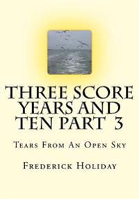 Three Score Years And Ten Part 3: Tears From An Open Sky