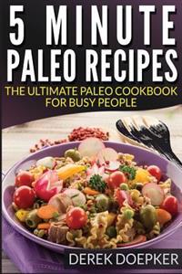 5 Minute Paleo recipes: The Ultimate Paleo Cookbook For Busy People