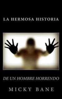 La hermosa historia de un hombre horrendo / The beautiful story of a horrible man