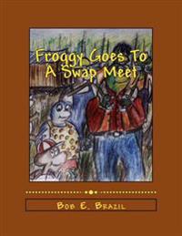 Froggy Goes To A Swap Meet: Book 5
