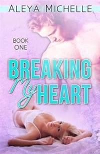 Breaking my Heart: Book 1 - My Heart Series