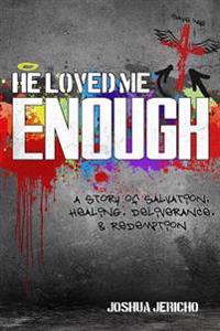 He Loved Me Enough: A Story of Salvation, Healing, Deliverance, & Redemption