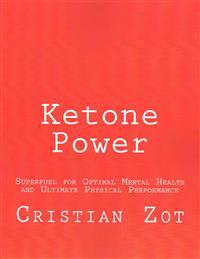 Ketone Power: Superfuel for Optimal Mental Health and Ultimate Physical Performance