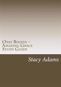 Only Believe Amazing Grace Study Guide