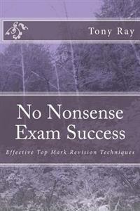 No Nonsense Exam Success: Effective Top Mark Revision Techniques
