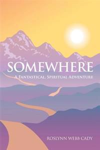 Somewhere: A Fantastical, Spiritual Adventure
