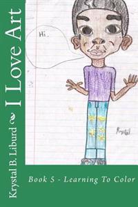 I Love Art: Book 5 - Learning To Color