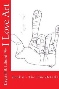 I Love Art: Book 6 - The Fine Details