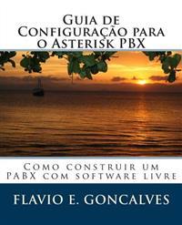 Guia de Configuracao Para O Asterisk Pbx: Como Construir Um Pabx Com Software Livre